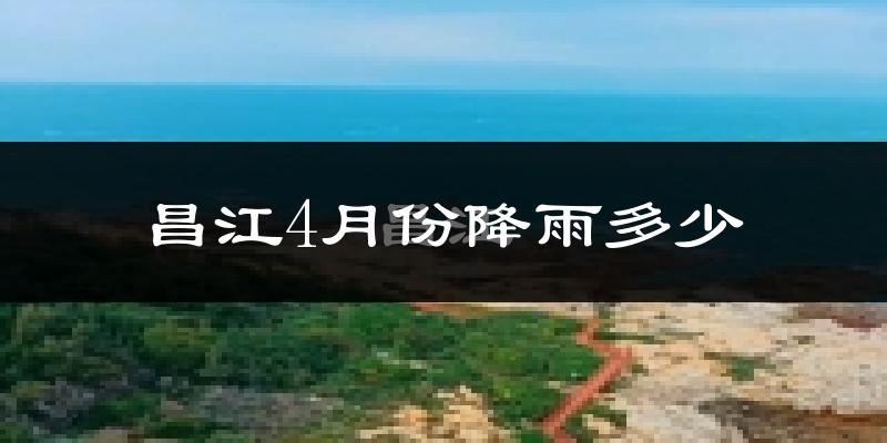昌江4月份降雨多少?