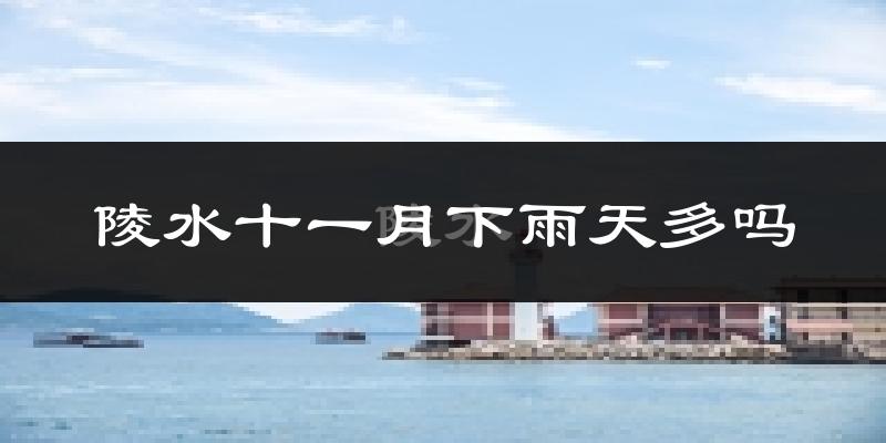陵水十一月下雨天多吗?陵水11月份降雨量多少?