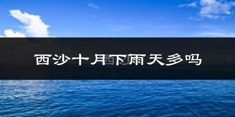 西沙十月下雨天多吗?西沙10月份降雨量多少?