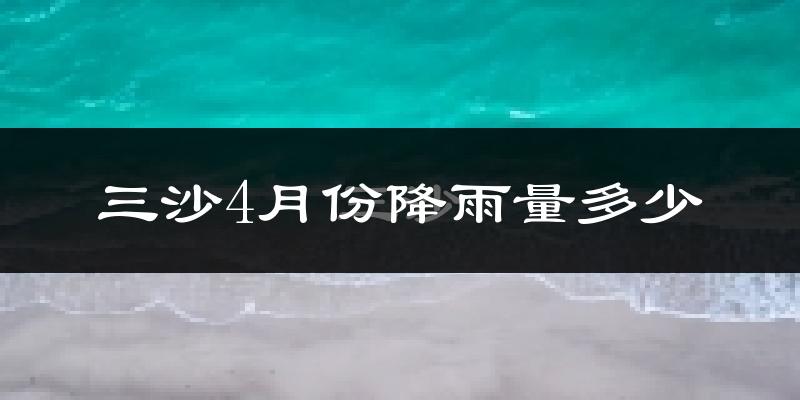 三沙4月份降雨量多少?三沙四月下雨多吗?