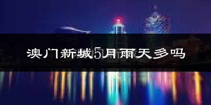 澳门新城5月雨天多吗?
