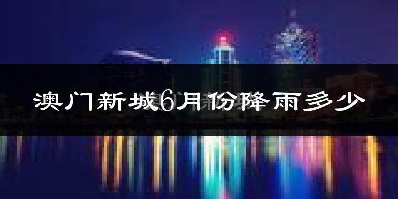 澳门新城6月份降雨多少?