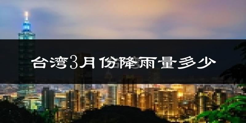 台湾3月份降雨量多少?台湾三月下雨多吗?